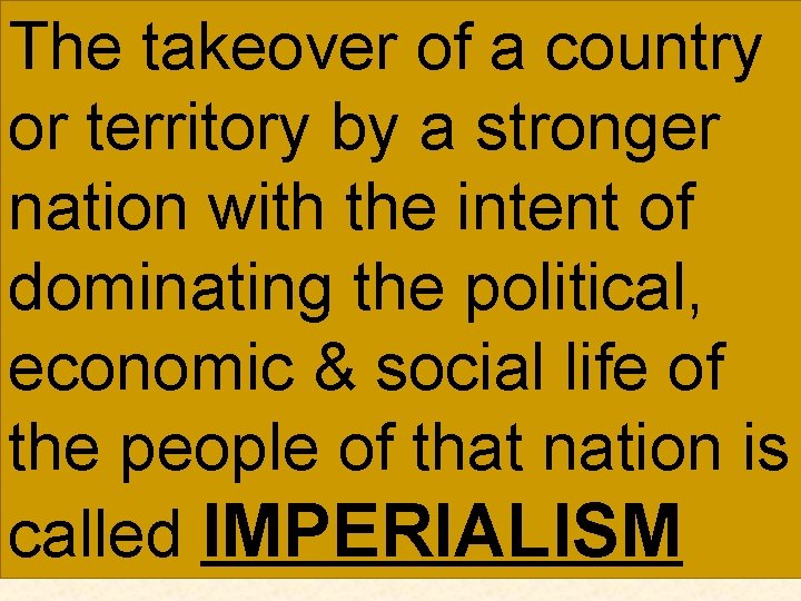 The takeover of a country or territory by a stronger nation with the intent
