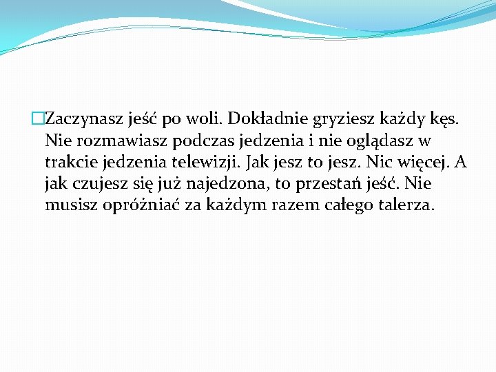 �Zaczynasz jeść po woli. Dokładnie gryziesz każdy kęs. Nie rozmawiasz podczas jedzenia i nie