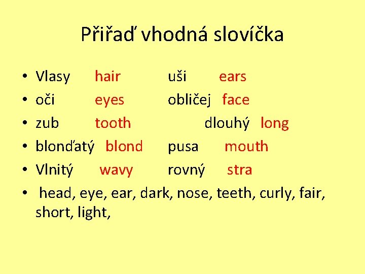 Přiřaď vhodná slovíčka • • • Vlasy hair uši ears oči eyes obličej face