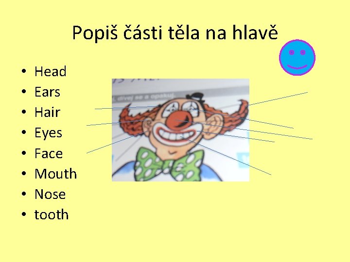 Popiš části těla na hlavě • • Head Ears Hair Eyes Face Mouth Nose