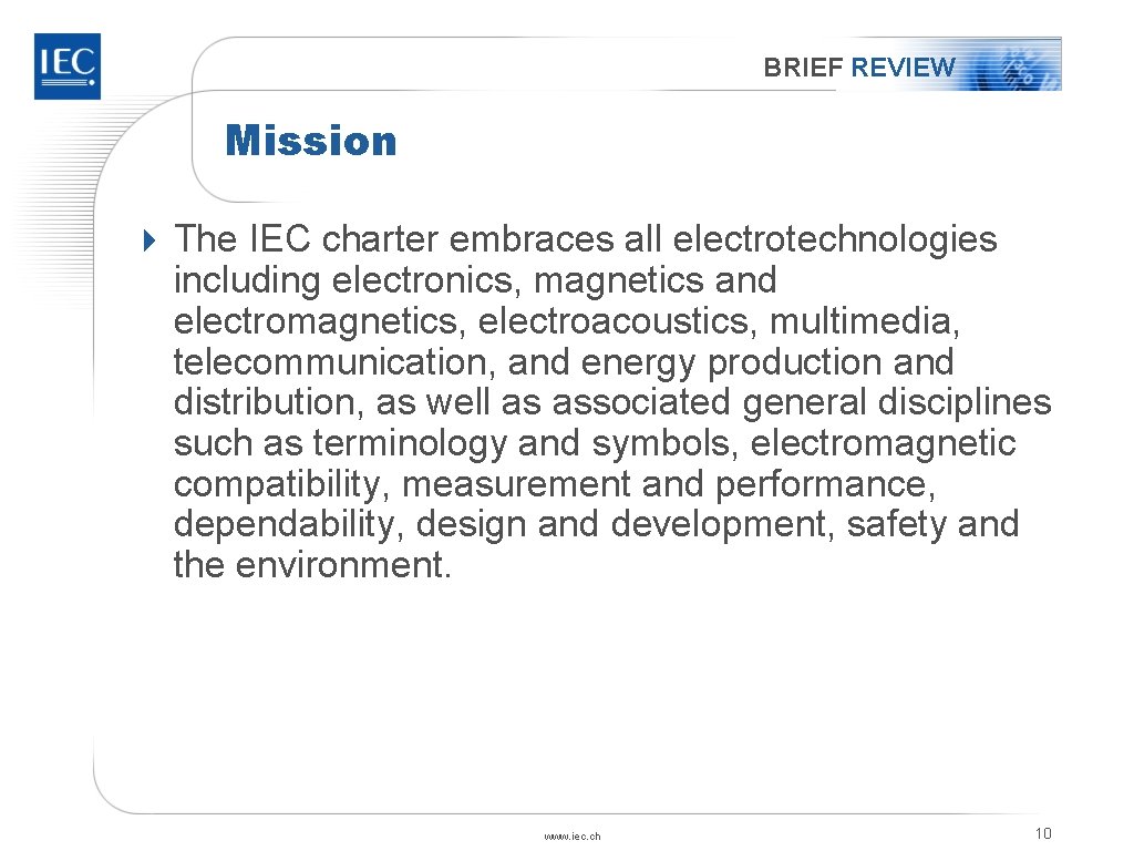 BRIEF REVIEW Mission 4 The IEC charter embraces all electrotechnologies including electronics, magnetics and BRIEF REVIEW Mission 4 The IEC charter embraces all electrotechnologies including electronics, magnetics and