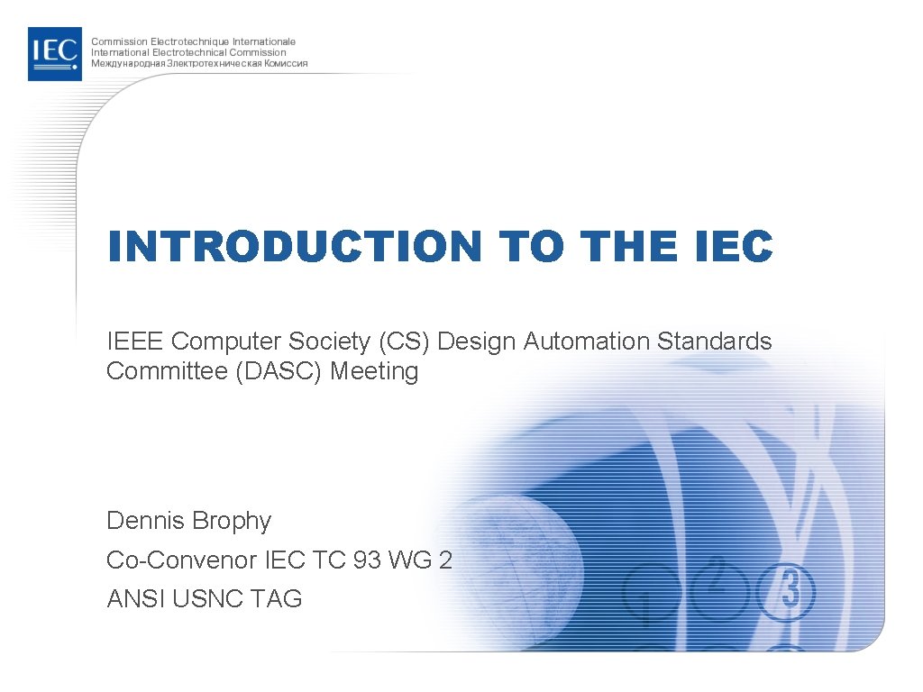 INTRODUCTION TO THE IEC IEEE Computer Society (CS) Design Automation Standards Committee (DASC) Meeting INTRODUCTION TO THE IEC IEEE Computer Society (CS) Design Automation Standards Committee (DASC) Meeting