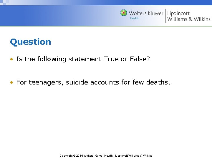 Question • Is the following statement True or False? • For teenagers, suicide accounts