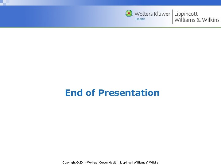 End of Presentation Copyright © 2014 Wolters Kluwer Health | Lippincott Williams & Wilkins