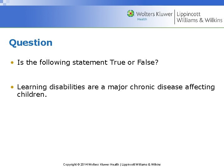 Question • Is the following statement True or False? • Learning disabilities are a