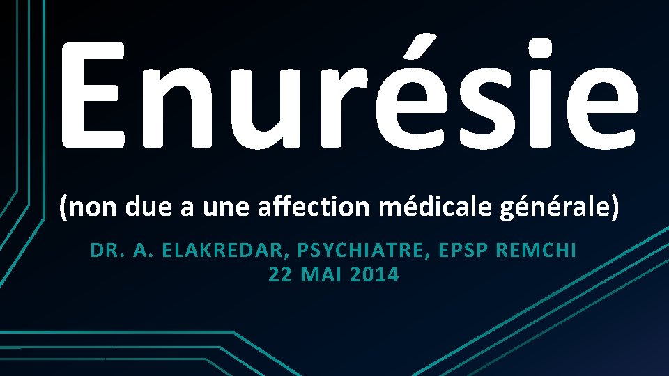 Enurésie (non due a une affection médicale générale) DR. A. ELAKREDAR, PSYCHIATRE, EPSP REMCHI Enurésie (non due a une affection médicale générale) DR. A. ELAKREDAR, PSYCHIATRE, EPSP REMCHI
