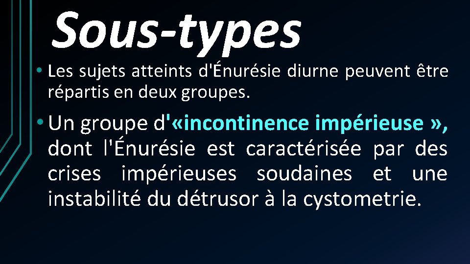 Sous-types • Les sujets atteints d'Énurésie diurne peuvent être répartis en deux groupes. • Sous-types • Les sujets atteints d'Énurésie diurne peuvent être répartis en deux groupes. •