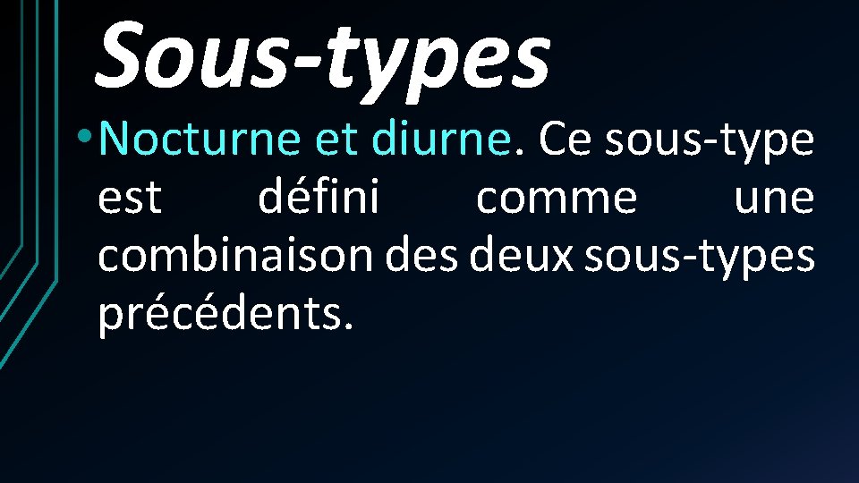 Sous-types • Nocturne et diurne. Ce sous-type est défini comme une combinaison des deux Sous-types • Nocturne et diurne. Ce sous-type est défini comme une combinaison des deux