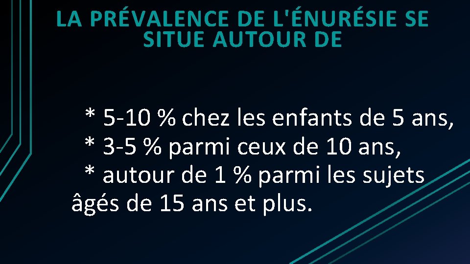 LA PRÉVALENCE DE L'ÉNURÉSIE SE SITUE AUTOUR DE * 5 -10 % chez les LA PRÉVALENCE DE L'ÉNURÉSIE SE SITUE AUTOUR DE * 5 -10 % chez les