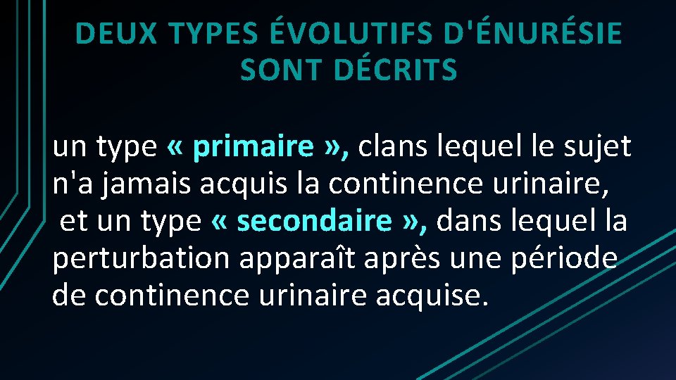 DEUX TYPES ÉVOLUTIFS D'ÉNURÉSIE SONT DÉCRITS un type « primaire » , clans lequel DEUX TYPES ÉVOLUTIFS D'ÉNURÉSIE SONT DÉCRITS un type « primaire » , clans lequel