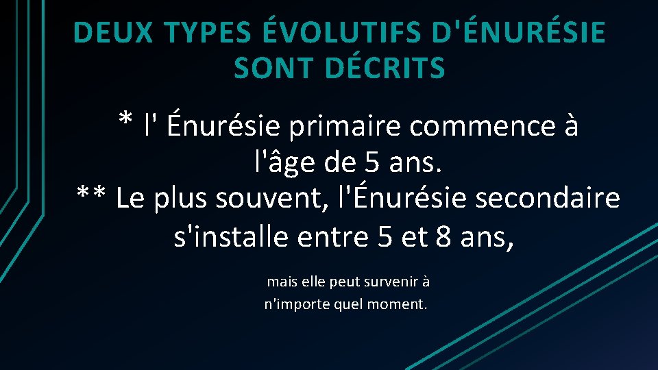 DEUX TYPES ÉVOLUTIFS D'ÉNURÉSIE SONT DÉCRITS * l' Énurésie primaire commence à l'âge de DEUX TYPES ÉVOLUTIFS D'ÉNURÉSIE SONT DÉCRITS * l' Énurésie primaire commence à l'âge de