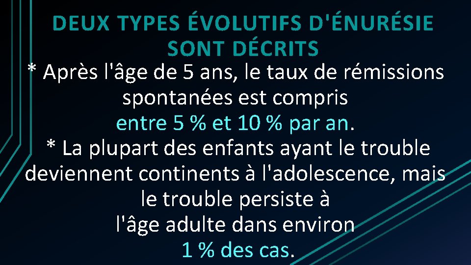 DEUX TYPES ÉVOLUTIFS D'ÉNURÉSIE SONT DÉCRITS * Après l'âge de 5 ans, le taux DEUX TYPES ÉVOLUTIFS D'ÉNURÉSIE SONT DÉCRITS * Après l'âge de 5 ans, le taux