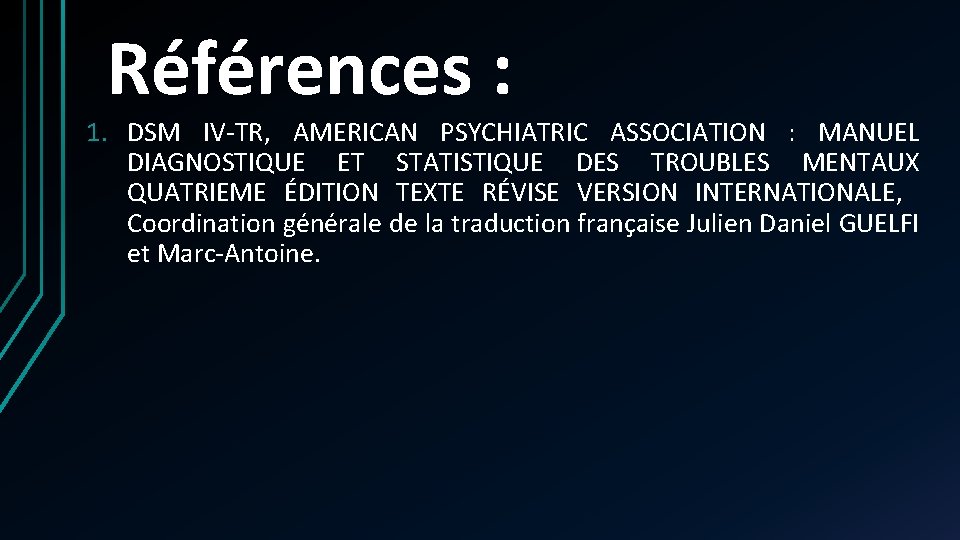Références : 1. DSM IV-TR, AMERICAN PSYCHIATRIC ASSOCIATION : MANUEL DIAGNOSTIQUE ET STATISTIQUE DES Références : 1. DSM IV-TR, AMERICAN PSYCHIATRIC ASSOCIATION : MANUEL DIAGNOSTIQUE ET STATISTIQUE DES