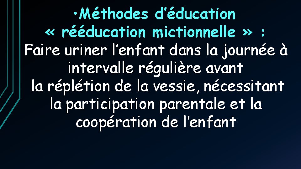 • Méthodes d’éducation « rééducation mictionnelle » : Faire uriner l’enfant dans la • Méthodes d’éducation « rééducation mictionnelle » : Faire uriner l’enfant dans la