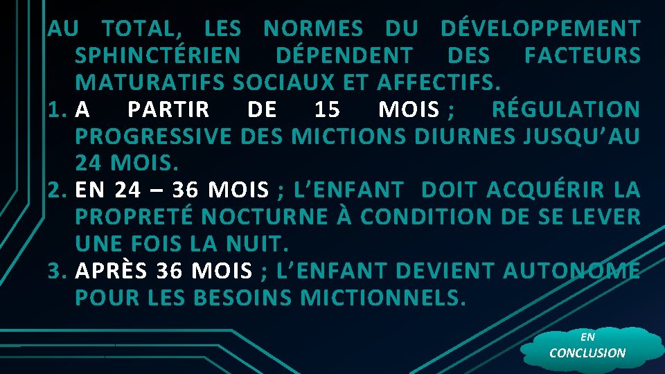 AU TOTAL, LES NORMES DU DÉVELOPPEMENT SPHINCTÉRIEN DÉPENDENT DES FACTEURS MATURATIFS SOCIAUX ET AFFECTIFS. AU TOTAL, LES NORMES DU DÉVELOPPEMENT SPHINCTÉRIEN DÉPENDENT DES FACTEURS MATURATIFS SOCIAUX ET AFFECTIFS.