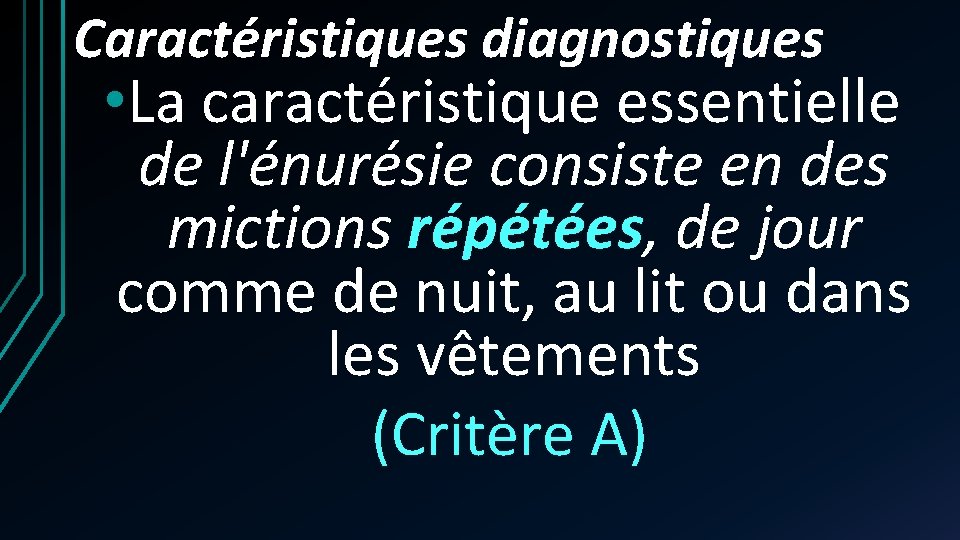 Caractéristiques diagnostiques • La caractéristique essentielle de l'énurésie consiste en des mictions répétées, de Caractéristiques diagnostiques • La caractéristique essentielle de l'énurésie consiste en des mictions répétées, de