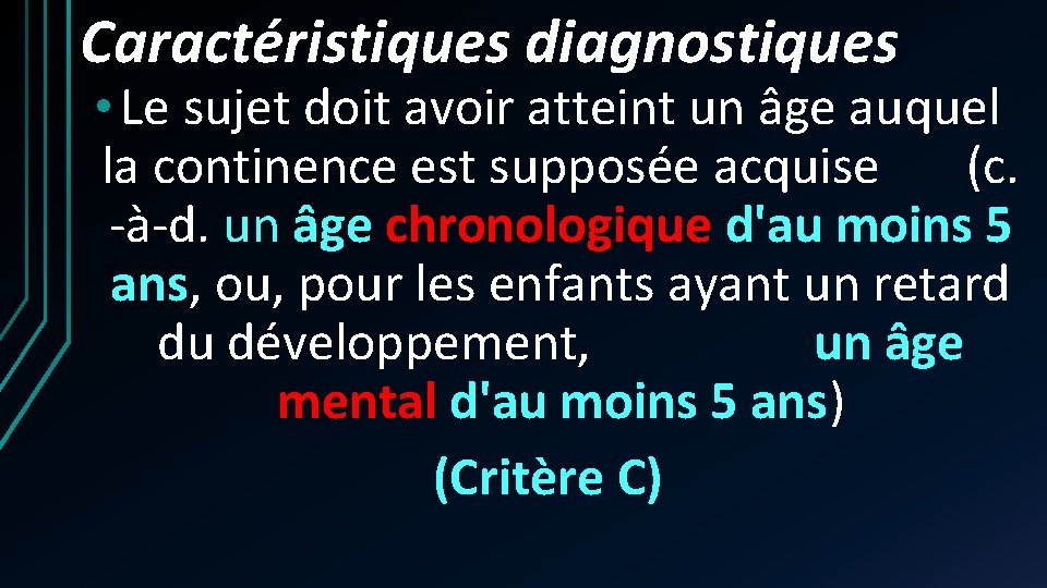 Caractéristiques diagnostiques • Le sujet doit avoir atteint un âge auquel la continence est Caractéristiques diagnostiques • Le sujet doit avoir atteint un âge auquel la continence est