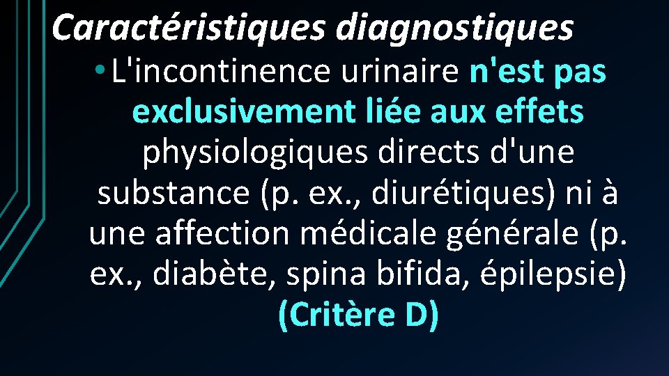Caractéristiques diagnostiques • L'incontinence urinaire n'est pas exclusivement liée aux effets physiologiques directs d'une Caractéristiques diagnostiques • L'incontinence urinaire n'est pas exclusivement liée aux effets physiologiques directs d'une