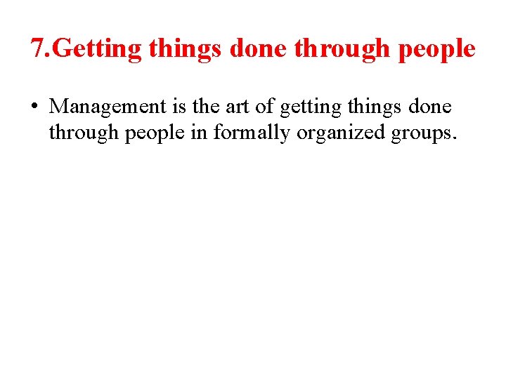 7. Getting things done through people • Management is the art of getting things