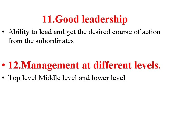 11. Good leadership • Ability to lead and get the desired course of action