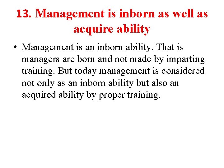 13. Management is inborn as well as acquire ability • Management is an inborn