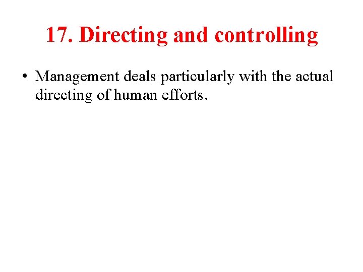 17. Directing and controlling • Management deals particularly with the actual directing of human