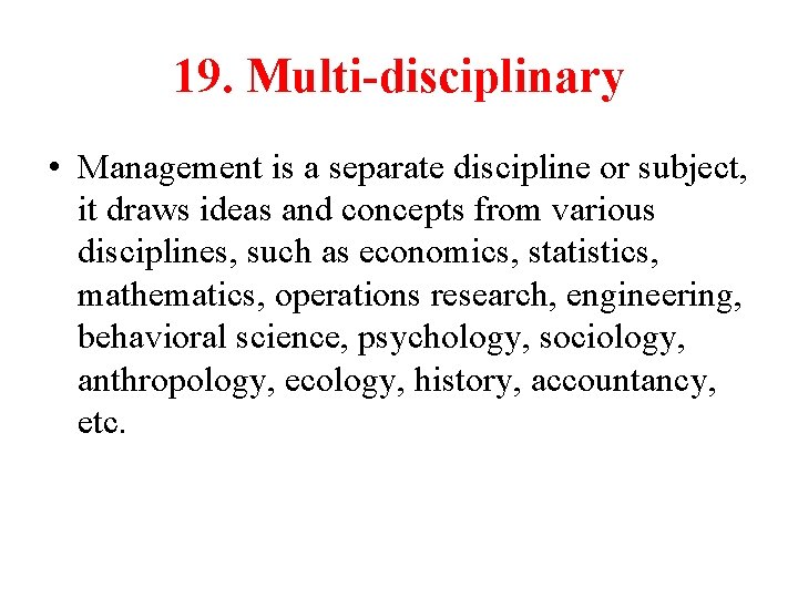 19. Multi-disciplinary • Management is a separate discipline or subject, it draws ideas and