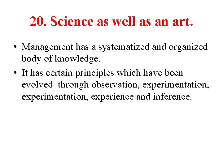 20. Science as well as an art. • Management has a systematized and organized