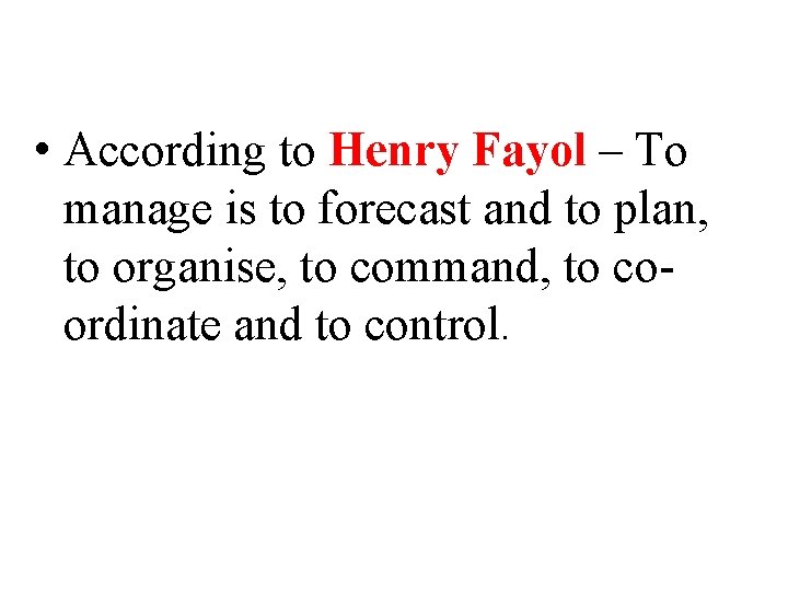  • According to Henry Fayol – To manage is to forecast and to