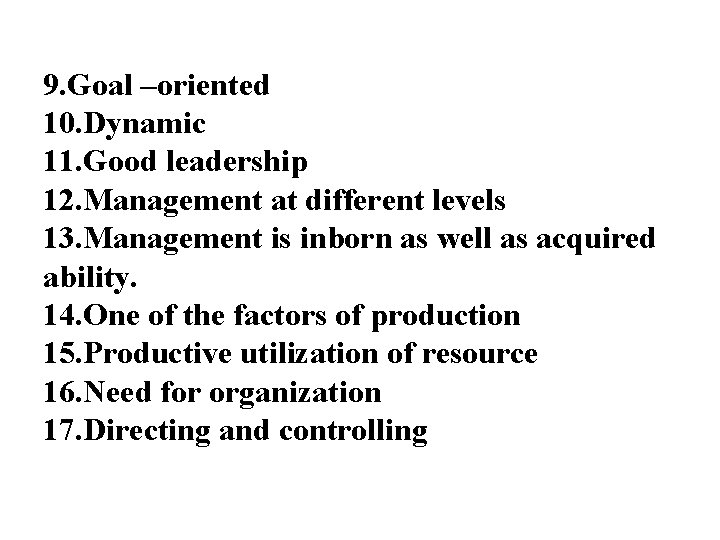 9. Goal –oriented 10. Dynamic 11. Good leadership 12. Management at different levels 13.