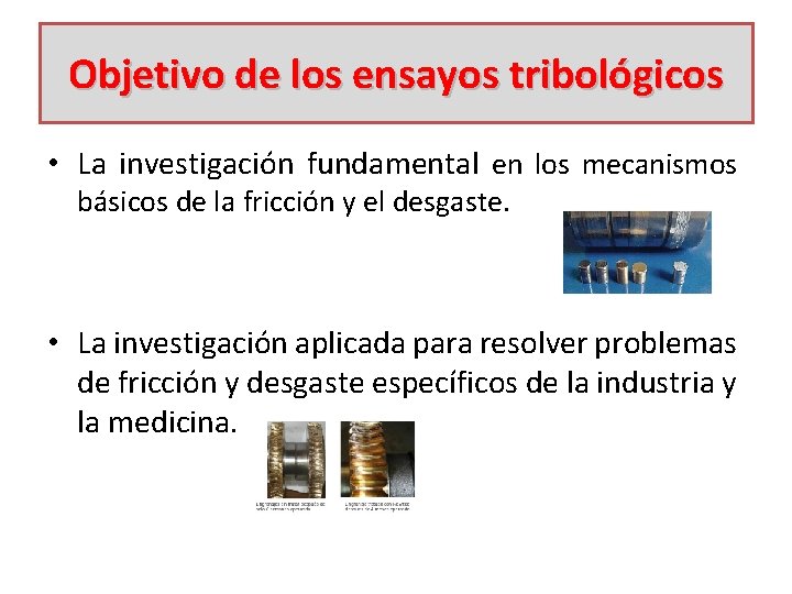 Objetivo de los ensayos tribológicos • La investigación fundamental en los mecanismos básicos de
