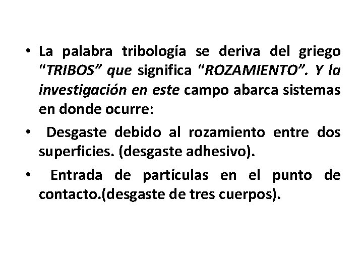  • La palabra tribología se deriva del griego “TRIBOS” que significa “ROZAMIENTO”. Y