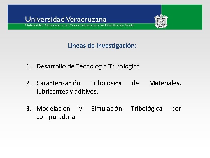 Líneas de Investigación: 1. Desarrollo de Tecnología Tribológica 2. Caracterización Tribológica lubricantes y aditivos.