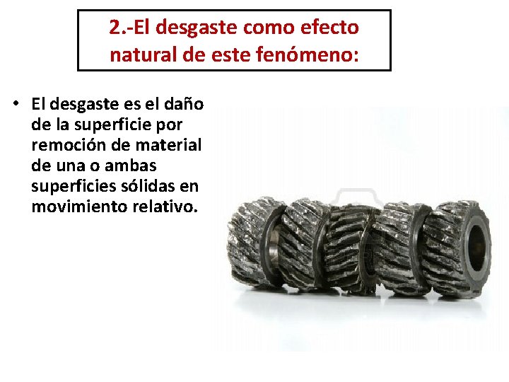 2. -El desgaste como efecto natural de este fenómeno: • El desgaste es el