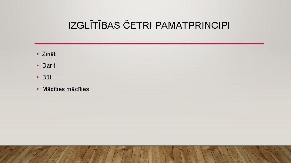 IZGLĪTĪBAS ČETRI PAMATPRINCIPI • Zināt • Darīt • Būt • Mācīties mācīties 