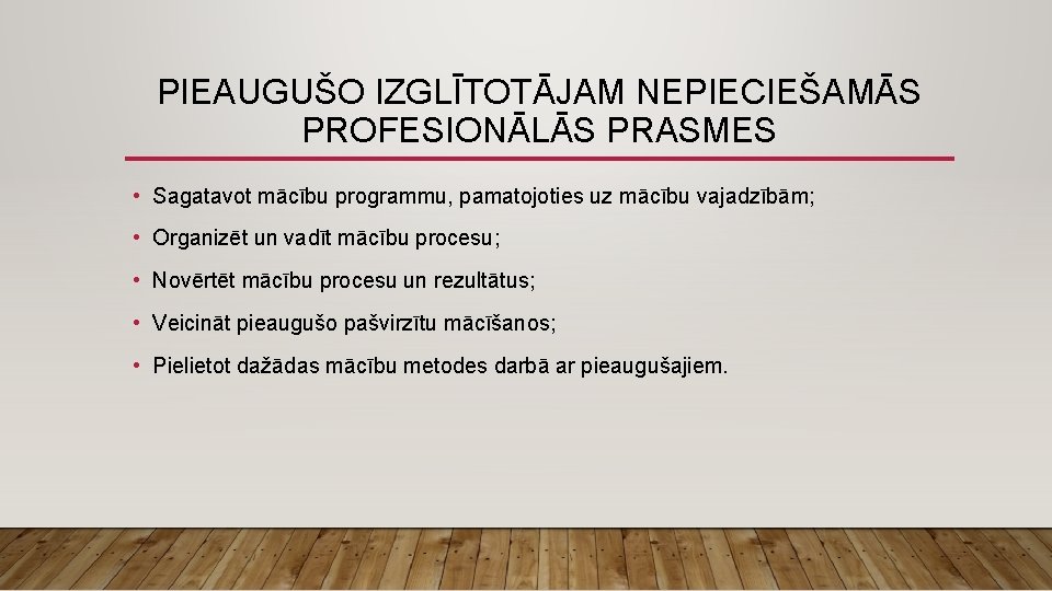 PIEAUGUŠO IZGLĪTOTĀJAM NEPIECIEŠAMĀS PROFESIONĀLĀS PRASMES • Sagatavot mācību programmu, pamatojoties uz mācību vajadzībām; •