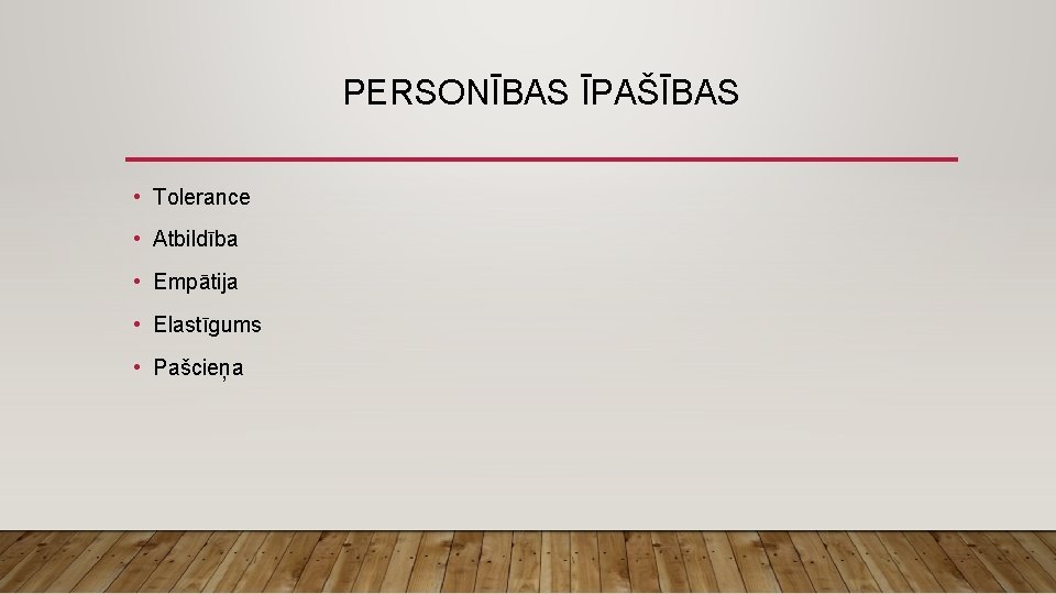 PERSONĪBAS ĪPAŠĪBAS • Tolerance • Atbildība • Empātija • Elastīgums • Pašcieņa 