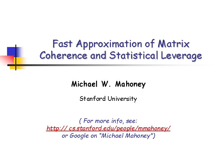 Fast Approximation of Matrix Coherence and Statistical Leverage Michael W. Mahoney Stanford University (