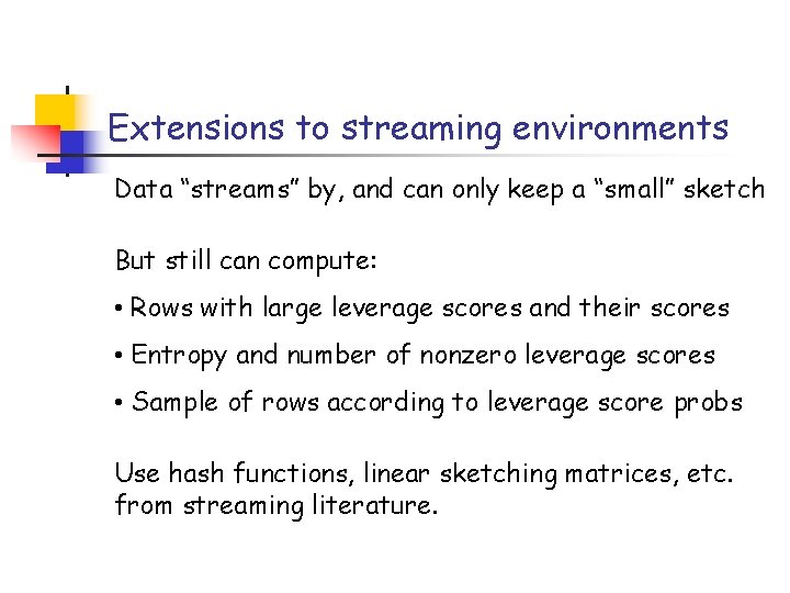 Extensions to streaming environments Data “streams” by, and can only keep a “small” sketch