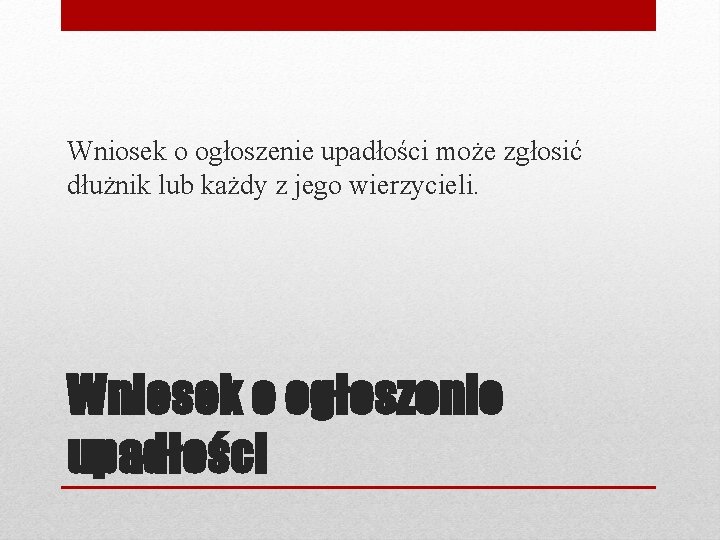 Wniosek o ogłoszenie upadłości może zgłosić dłużnik lub każdy z jego wierzycieli. Wniosek o