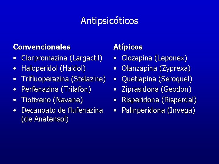 Antipsicóticos Convencionales • Clorpromazina (Largactil) • Haloperidol (Haldol) • Trifluoperazina (Stelazine) • Perfenazina (Trilafon) Antipsicóticos Convencionales • Clorpromazina (Largactil) • Haloperidol (Haldol) • Trifluoperazina (Stelazine) • Perfenazina (Trilafon)