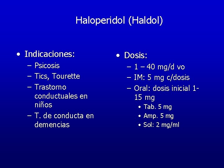 Haloperidol (Haldol) • Indicaciones: – – – Psicosis Tics, Tourette Trastorno conductuales en niños Haloperidol (Haldol) • Indicaciones: – – – Psicosis Tics, Tourette Trastorno conductuales en niños