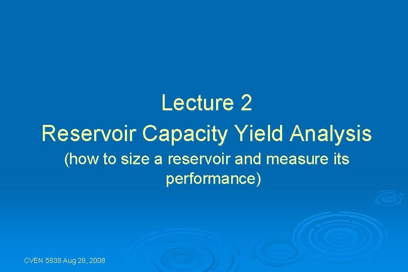 Lecture 2 Reservoir Capacity Yield Analysis (how to size a reservoir and measure its