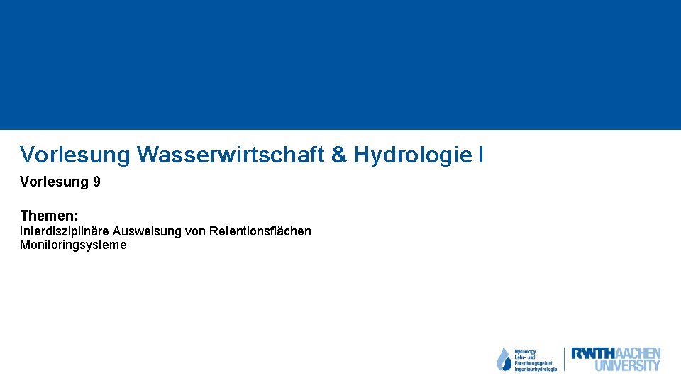 Vorlesung Wasserwirtschaft & Hydrologie I Vorlesung 9 Themen: Interdisziplinäre Ausweisung von Retentionsflächen Monitoringsysteme 