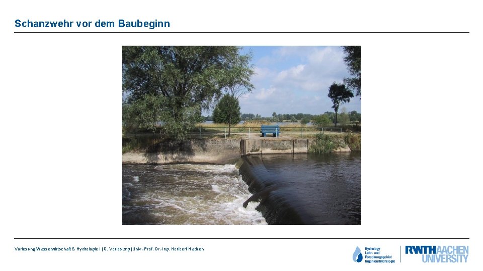 Schanzwehr vor dem Baubeginn Vorlesung Wasserwirtschaft & Hydrologie I | 9. Vorlesung |Univ. -Prof.