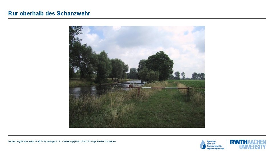 Rur oberhalb des Schanzwehr Vorlesung Wasserwirtschaft & Hydrologie I | 9. Vorlesung |Univ. -Prof.