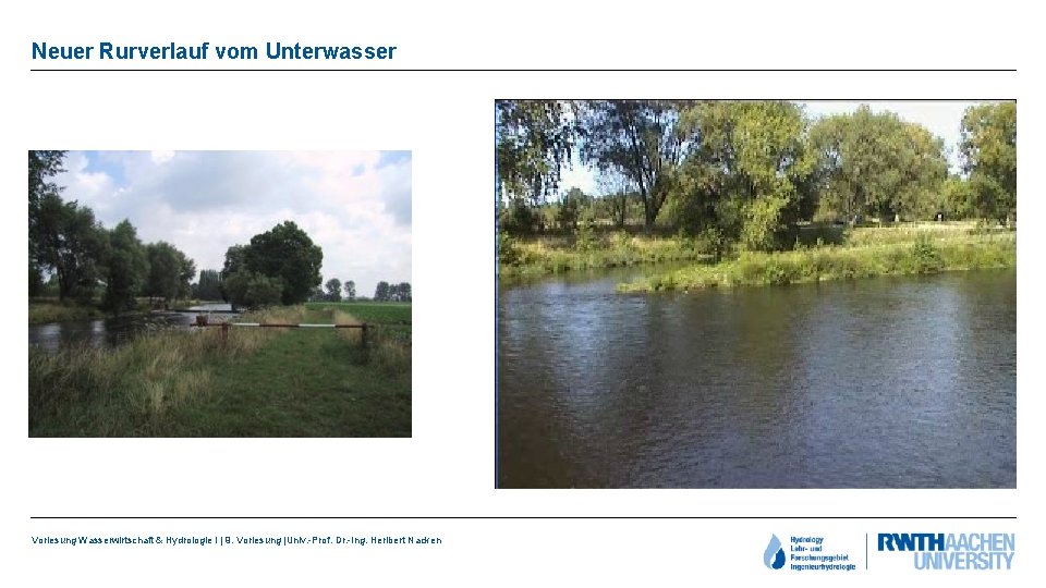 Neuer Rurverlauf vom Unterwasser Vorlesung Wasserwirtschaft & Hydrologie I | 9. Vorlesung |Univ. -Prof.