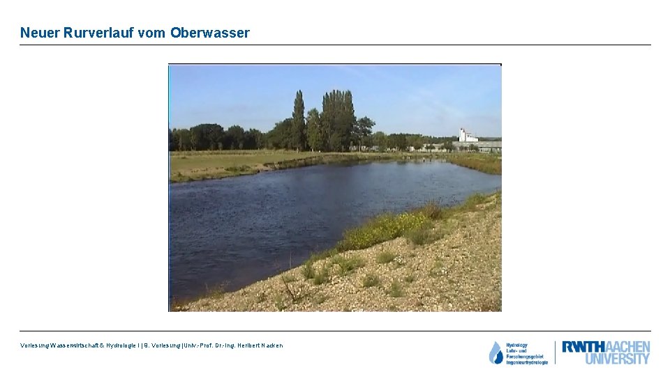 Neuer Rurverlauf vom Oberwasser Vorlesung Wasserwirtschaft & Hydrologie I | 9. Vorlesung |Univ. -Prof.