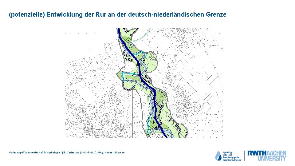 (potenzielle) Entwicklung der Rur an der deutsch-niederländischen Grenze Vorlesung Wasserwirtschaft & Hydrologie I |