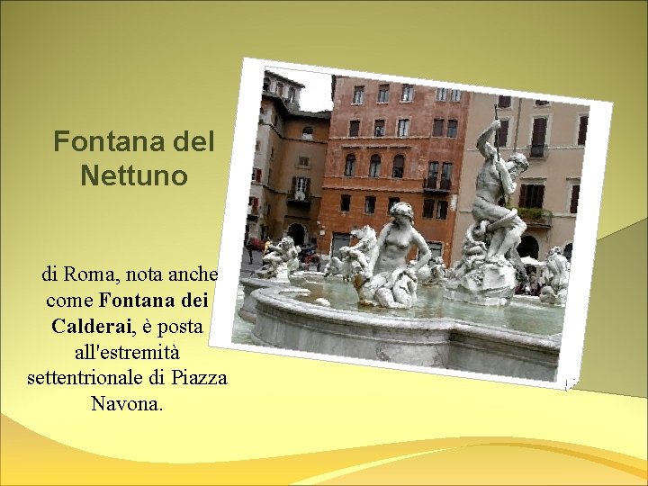 Fontana del Nettuno di Roma, nota anche come Fontana dei Calderai, è posta all'estremità